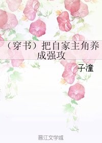 (穿书)把自家主角养成强攻